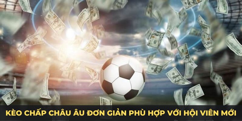 Kèo chấp Châu Âu đơn giản phù hợp với hội viên mới